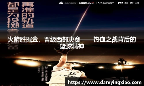 火箭胜掘金，晋级西部决赛——热血之战背后的篮球精神