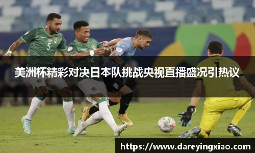 美洲杯精彩对决日本队挑战央视直播盛况引热议